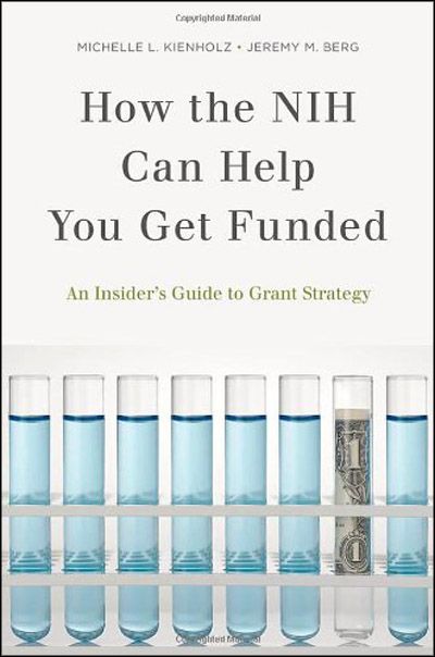 Michelle L. Kienholz, Jeremy M. Berg , How the NIH Can Help You Get Funded An Insider's Guide to Gra... Michelle L. Kienholz, Jeremy M. Berg , How the NIH Can Help You Get Funded An Insider's Guide to Gra...