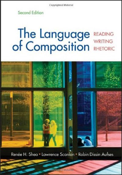 Renee H. Shea, Lawrence Scanlon, Robin Dissin Aufses, The Language of Composition Reading, Writing, ... Renee H. Shea, Lawrence Scanlon, Robin Dissin Aufses, The Language of Composition Reading, Writing, ...