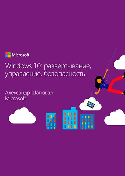 Windows 10: развертывание, управление, безопасность