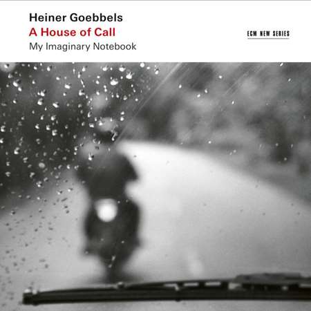 Ensemble Modern - Heiner Goebbels: A House of Call - My Imaginary Notebook [Hi-Res] (2022) FLAC