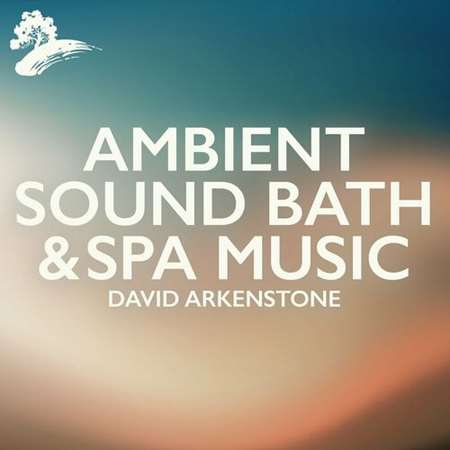 David Arkenstone - Ambient Sound Bath & Spa Music (2023) MP3