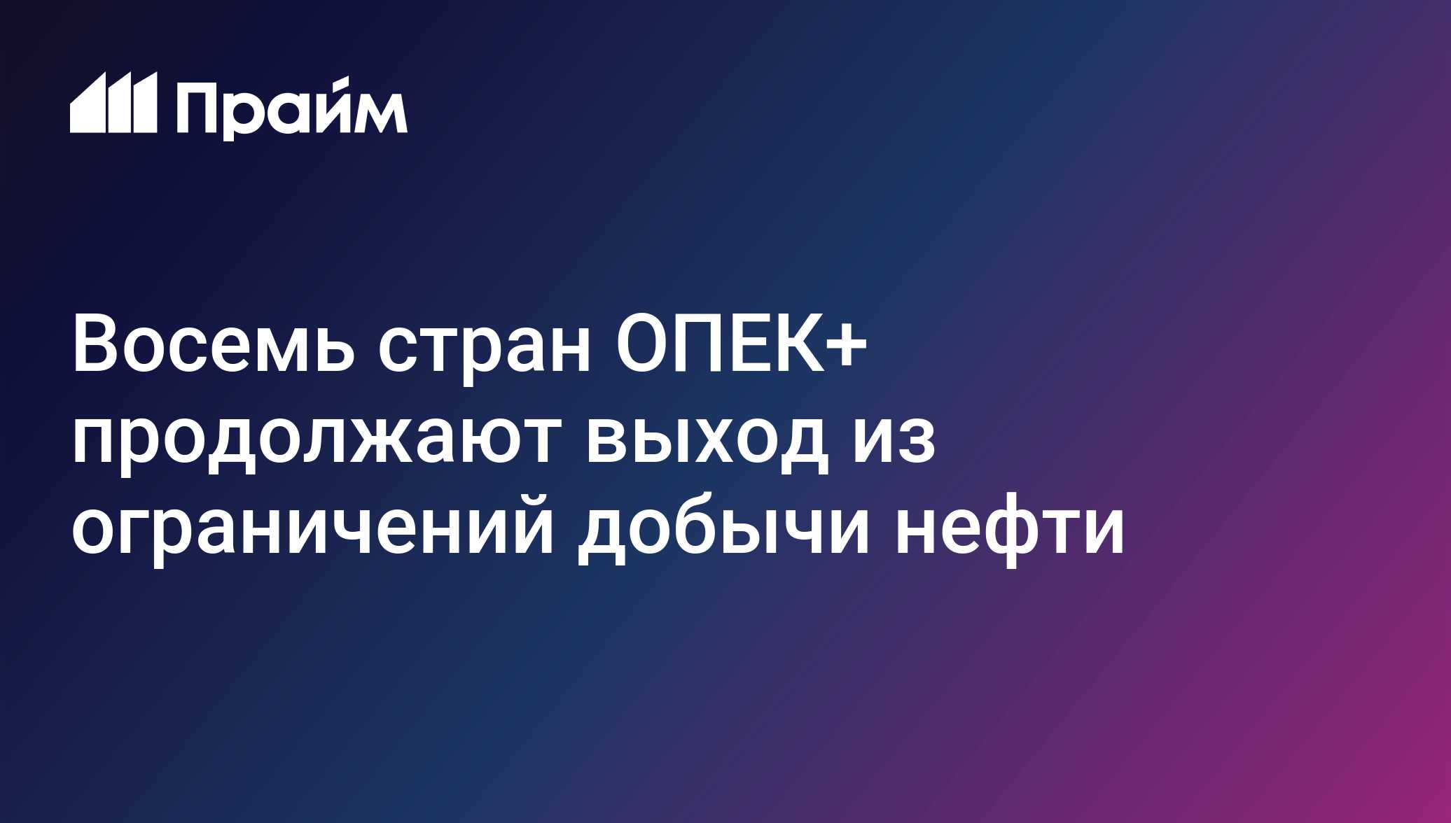 Восемь стран ОПЕК+ продолжают выход из ограничений добычи нефти Восемь стран ОПЕК+ продолжают выход из ограничений добычи нефти