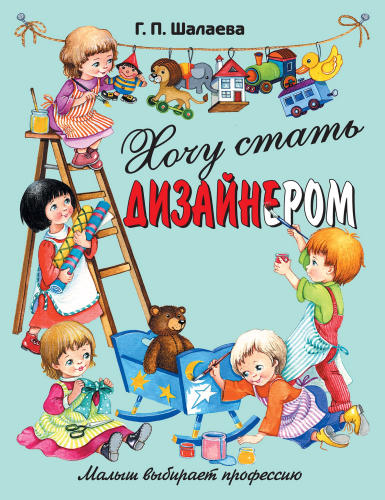 Шалаева Г.П. - Хочу стать дизайнером (Малыш выбирает профессию) - 2010_pic1.jpg
